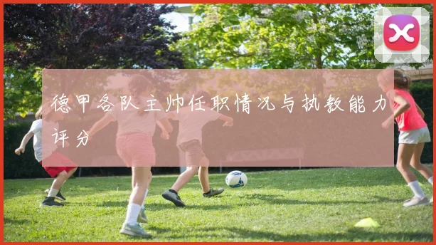 德甲各队主帅任职情况与执教能力评分