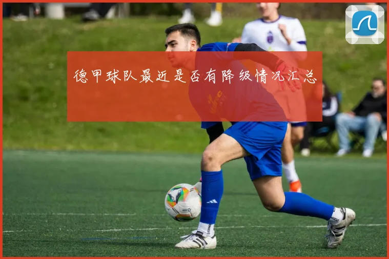 德甲球队最近是否有降级情况汇总