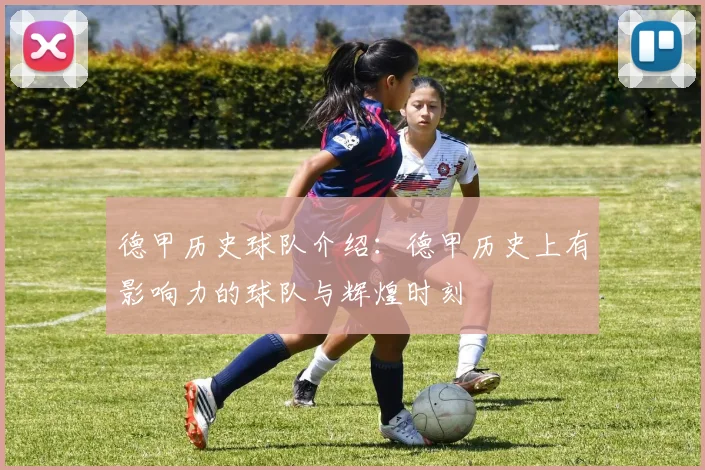 德甲历史球队介绍：德甲历史上有影响力的球队与辉煌时刻